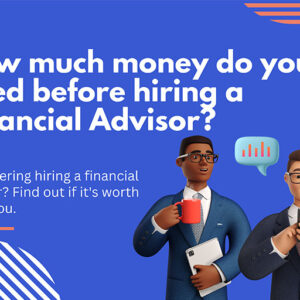 How Much Money Should You Have Before Hiring a Financial Advisor?